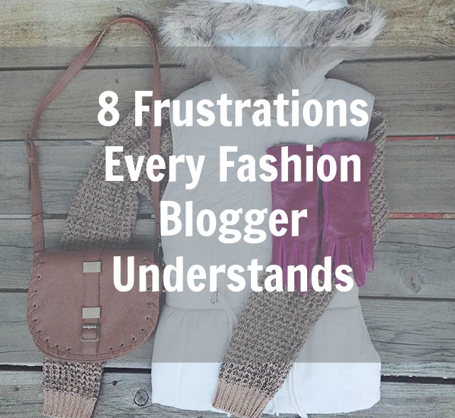 8 Frustrations Every Fashion Blogger Understands