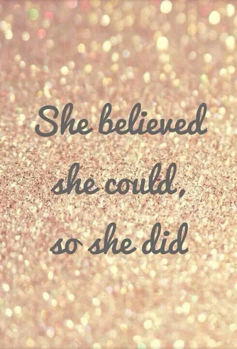 She believed she could, so she did. 